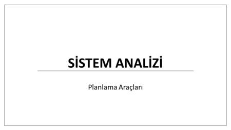 SİStem ANALİZİ Planlama Araçları.