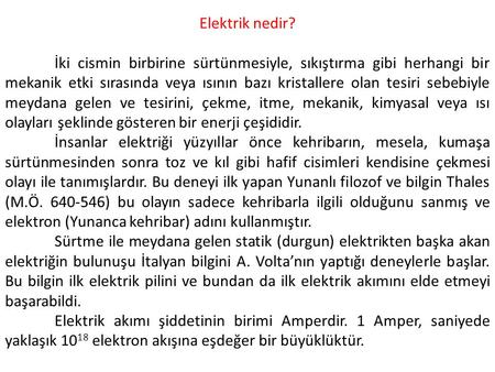 Elektrik nedir? İki cismin birbirine sürtünmesiyle, sıkıştırma gibi herhangi bir mekanik etki sırasında veya ısının bazı kristallere olan tesiri sebebiyle.