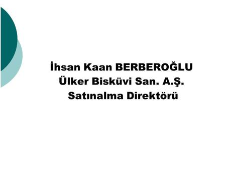 İhsan Kaan BERBEROĞLU Ülker Bisküvi San. A.Ş. Satınalma Direktörü.