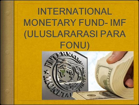INTERNATIONAL MONETARY FUND- IMF (ULUSLARARASI PARA FONU)