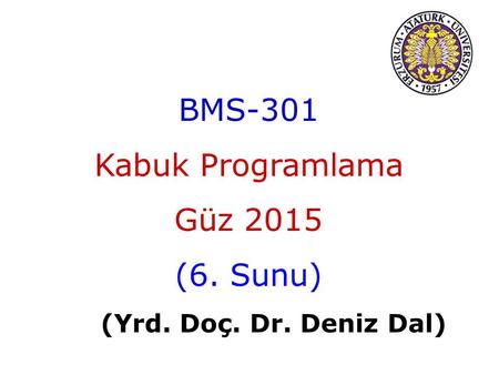 BMS-301 Kabuk Programlama Güz 2015 (6. Sunu) (Yrd. Doç. Dr. Deniz Dal)