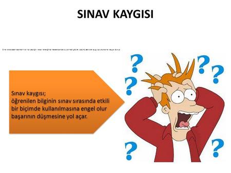 SINAV KAYGISI Sınavlarda bazen kalbimizin hızlı hızlı çarptığını ve aşırı terlediğimizi hissederiz ancak bu çok nadir görülen, çözümü basit olan duygu.