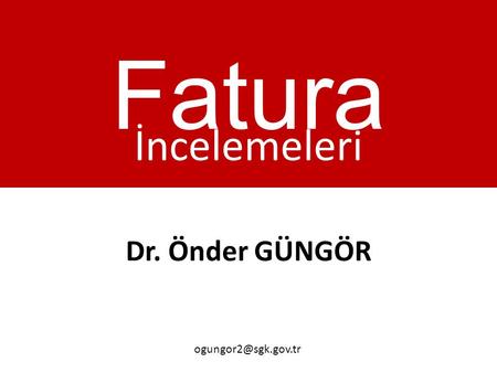 Fatura İncelemeleri Dr. Önder GÜNGÖR ogungor2@sgk.gov.tr.