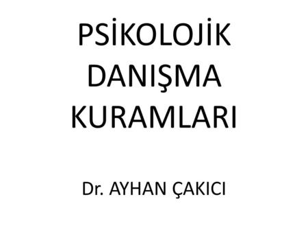 PSİKOLOJİK DANIŞMA KURAMLARI