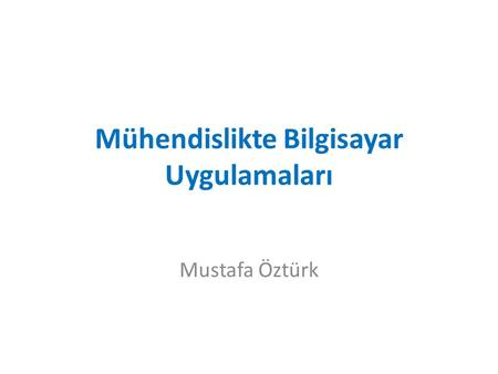 Mühendislikte Bilgisayar Uygulamaları Mustafa Öztürk.