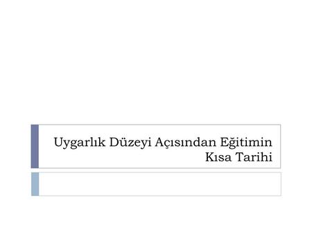 Uygarlık Düzeyi Açısından Eğitimin Kısa Tarihi. Günümüzde e ğ itim bir sistem olarak ele alınmaktadır. Sistem, birbiri ile ilişkili olan ve birlikte çalışan.