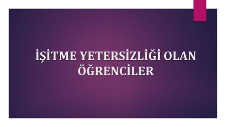 İŞİTME YETERSİZLİĞİ OLAN ÖĞRENCİLER