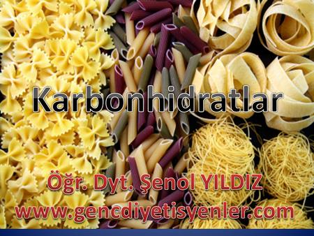 Karbonhidratlar Öğr. Dyt. Şenol YILDIZ www.gencdiyetisyenler.com.