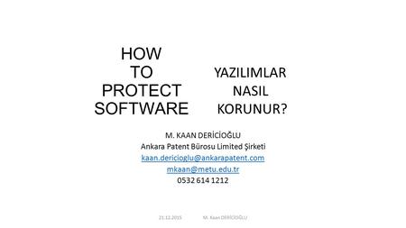 HOW TO PROTECT SOFTWARE M. KAAN DERİCİOĞLU Ankara Patent Bürosu Limited Şirketi  0532 614 1212 YAZILIMLAR.