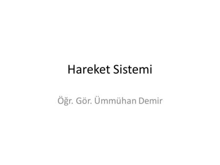 Hareket Sistemi Öğr. Gör. Ümmühan Demir.