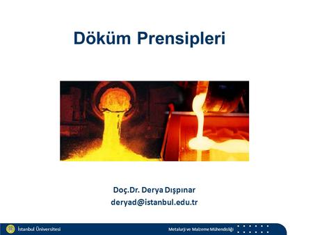 Materials and Chemistry İstanbul Üniversitesi Metalurji ve Malzeme Mühendisliği İstanbul Üniversitesi Metalurji ve Malzeme Mühendisliği Döküm Prensipleri.