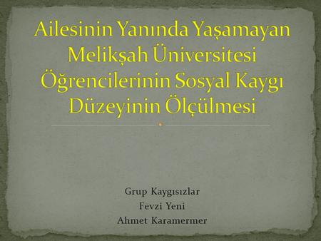 Grup Kaygısızlar Fevzi Yeni Ahmet Karamermer. LİTERATÜR Melikşah Üniversitesi orta anadoluda olduğu için bu çevredeki öğrenciler genelde üniversite hayatında.