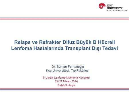 Relaps ve Refrakter Difuz Büyük B Hücreli Lenfoma Hastalarında Transplant Dışı Tedavi 5.Ulusal Lenfoma-Myeloma Kongresi 24-27 Nisan 2014 Belek/Antalya.
