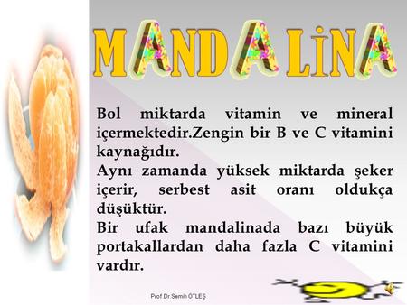 Prof.Dr.Semih ÖTLEŞ Bol miktarda vitamin ve mineral içermektedir.Zengin bir B ve C vitamini kaynağıdır. Aynı zamanda yüksek miktarda şeker içerir, serbest.