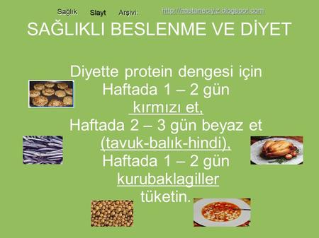 SAĞLIKLI BESLENME VE DİYET Diyette protein dengesi için Haftada 1 – 2 gün kırmızı et, Haftada 2 – 3 gün beyaz et (tavuk-balık-hindi), Haftada 1 – 2 gün.