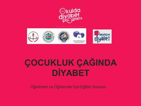 ÇOCUKLUK ÇAĞINDA DİYABET Öğretmen ve Öğrenciler İçin Eğitim Sunusu.