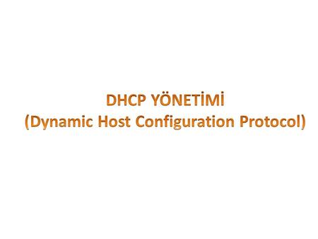 DHCP YÖNETİMİ (Dynamic Host Configuration Protocol)