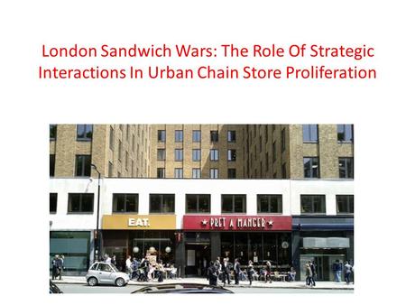 London Sandwich Wars: The Role Of Strategic Interactions In Urban Chain Store Proliferation.