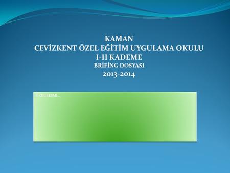 KAMAN CEVİZKENT ÖZEL EĞİTİM UYGULAMA OKULU I-II KADEME BRİFİNG DOSYASI 2013-2014 OKUL RESMİ:.... OKUL RESMİ:....