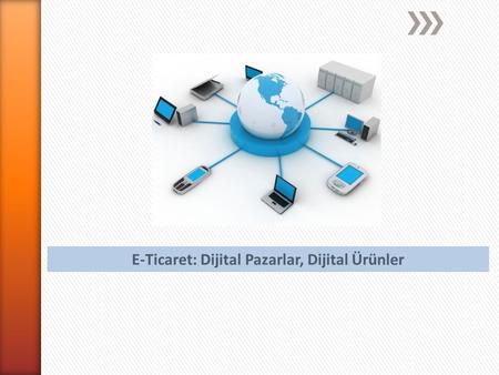 E-Ticaret: Dijital Pazarlar, Dijital Ürünler. 1. Aynı Anda Her Yerde Olma » E- ticaret her zaman her yerdedir. Bu evdeki, işyerindeki bilgisayarınızdan.
