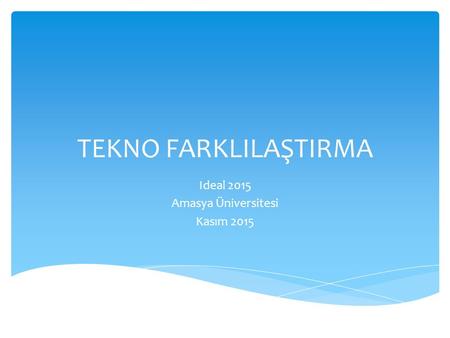 TEKNO FARKLILAŞTIRMA Ideal 2015 Amasya Üniversitesi Kasım 2015.