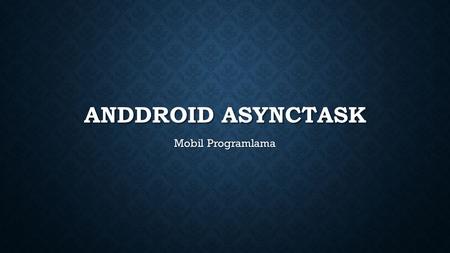 ANDDROID ASYNCTASK Mobil Programlama. ANDDROID ASYNCTASK –ARKA PLAN UYGULAMALARI Neden arka plan i ş lemleri? Android uygulamalarında uzun sürecek i ş.