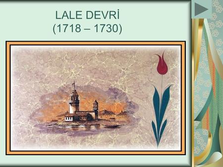 LALE DEVRİ (1718 – 1730).