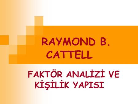 RAYMOND B. CATTELL FAKTÖR ANALİZİ VE KİŞİLİK YAPISI