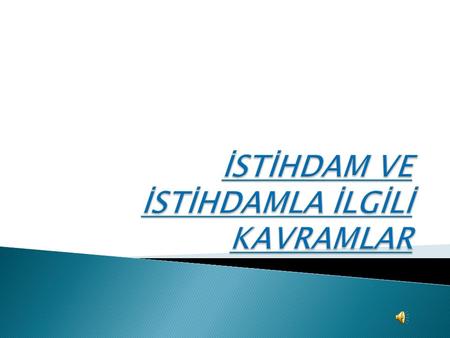 İSTİHDAM VE İSTİHDAMLA İLGİLİ KAVRAMLAR