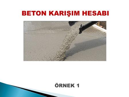 BETON KARIŞIM HESABI ÖRNEK 1.
