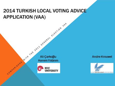 2014 TURKISH LOCAL VOTING ADVICE APPLICATION (VAA) COMPARıSONS WıTH THE 2011 GENERAL ELECTıON VAA Ali Çarkoğlu Kerem Yıldırım Andre Krouwel.