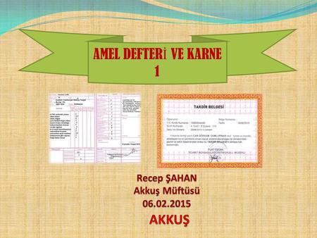 AMEL DEFTERİ VE KARNE 1 Recep ŞAHAN Akkuş Müftüsü 06.02.2015 AKKUŞ.