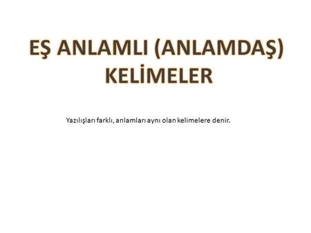 Yazılışları farklı, anlamları aynı olan kelimelere denir.