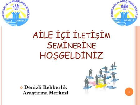 AİLE İÇİ İ LET İ Ş İ M S EM İ NER İ NE HOŞGELDİNİZ 1 Denizli Rehberlik Araştırma Merkezi.