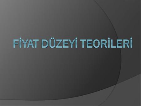 FİYAT DÜZEYİ TEORİLERİ