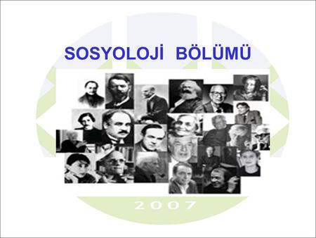SOSYOLOJİ BÖLÜMÜ. İnsanlık tarihinin en büyük organizasyonu olan toplumların; yapısını, gelişimini, değişimini, örgütlenme şekillerini ve kültürel dünyasını.
