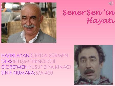  26 Aralık 1941 tarihinde, o zamanlar marangozluk yapan ünlü oyuncu Ali Ş en'in o ğ lu olarak Adana'da dünyaya gelir. Sanat hayatına İ stanbul Belediyesi.