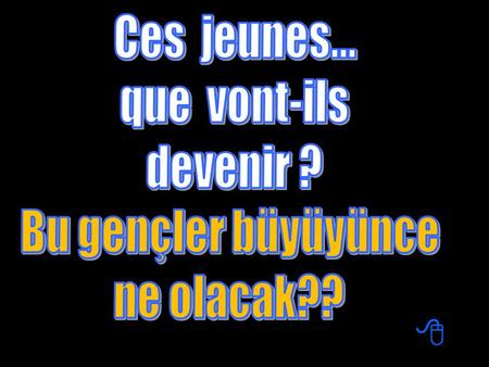 8 Ces jeunes... que vont-ils devenir ? Bu gençler büyüyünce