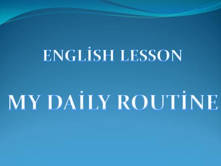 ENGLİSH LESSON MY DAİLY ROUTİNE.