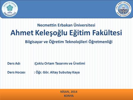 Necmettin Erbakan Üniversitesi Ahmet Keleşoğlu Eğitim Fakültesi Bilgisayar ve Öğretim Teknolojileri Öğretmenliği Ders Adı :Çoklu Ortam Tasarımı ve Üretimi.