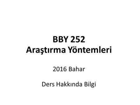 BBY 252 Araştırma Yöntemleri 2016 Bahar Ders Hakkında Bilgi.