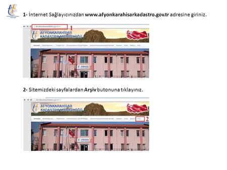 1- İnternet Sağlayıcınızdan www.afyonkarahisarkadastro.gov.tr adresine giriniz. 2- Sitemizdeki sayfalardan Arşiv butonuna tıklayınız.