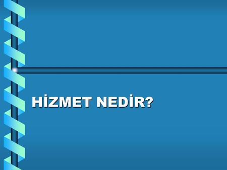 HİZMET NEDİR?.