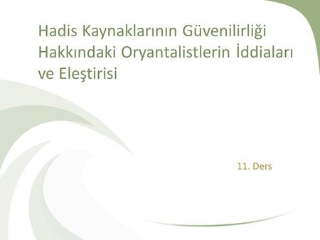 Hadis Kaynaklarının Güvenilirliği Hakkındaki Oryantalistlerin İddiaları ve Eleştirisi 11. Ders.