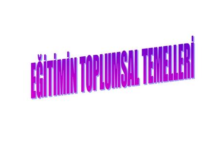 EĞİTİMİN TOPLUMSAL TEMELLERİ