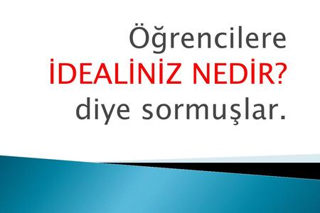 Öğrencilere İDEALİNİZ NEDİR? diye sormuşlar.. “Önce şıkları görelim.” DİYE CEVAP VERMİŞLER.