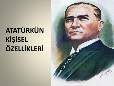 ATATÜRKÜN KİŞİSEL ÖZELLİKLERİ