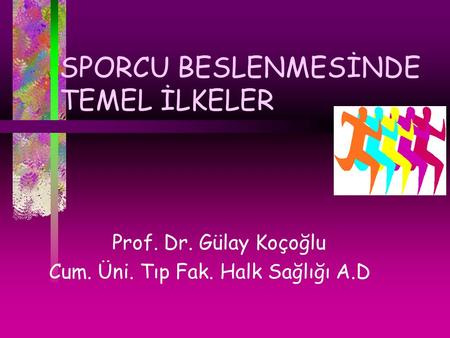 SPORCU BESLENMESİNDE TEMEL İLKELER Prof. Dr. Gülay Koçoğlu Cum. Üni. Tıp Fak. Halk Sağlığı A.D.