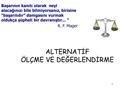 ALTERNATİF ÖLÇME VE DEĞERLENDİRME Başarının kanıtı olarak neyi alacağınızı bile bilmiyorsanız, birisine “başarılıdır” damgasını vurmak oldukça şüpheli.