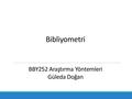 Bibliyometri BBY252 Araştırma Yöntemleri Güleda Doğan